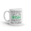 Everybody Can't Be Irish Somebody Has To Drive St Patrick's Day Printed Mug