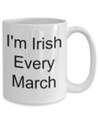 St. Patrick's Day I'm Irish Every March Printed Mug