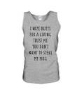 I Wipe Butts For A Living Trust Me You Don't Want To Steal My Unisex Tank Top
