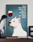 American Pit Bull Terrier Dogs And Wine Make Me Happy Humans Make My Head Hurt Vertical Poster