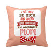 I May Not Rich And Famous But I Do Have An Awesome Mom Pink Gift For Mom Pillow Cover