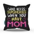 Who Needs Superheroes Gift For Mom Printed Cushion Pillow Cover