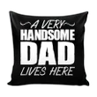 A Very Handsome Dad Lives Here Gift For Dad Pillow Cover