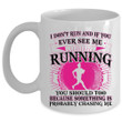 I Don't Run And If You Ever See Me Running White Ceramic Mug