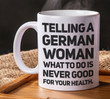 Telling A German Woman Never Good For Your Health Printed Mug