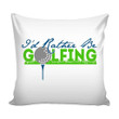 Funny Golfer I'd Rather Be Golfing Cushion Pillow Cover Home Decor