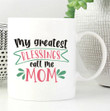 My Greatest Blessing Call Me Mom Design Ceramic Mug