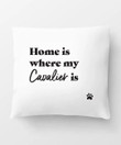 Home Is Where My Cavalier Is Cushion Pillow Cover Home Decor