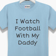 I Watch Football With Daddy Printed Guys Tee