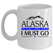 Alaska Is Calling And I Must Go Mountain Design White Ceramic Mug