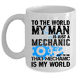 My Man Is Just A Mechanic To Me That Mechanic Is My World White Ceramic Mug