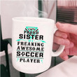 Funny Quote I'm A Proud Sister Of A Soccer Player White Ceramic Mug