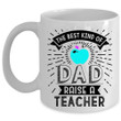 Gift For Dad The Best Kind Of Dad Raise A Teacher White Ceramic Mug