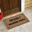 Probably Wearing Pants Funny Quote Design Doormat Home Decor