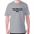 I'm Not Arguing I'm Just Telling You Why You're Wrong T-shirt