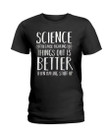 Science Figuring Things Out Is Better Than Making Stuff Up Birthday Gift Ladies Tee