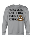 Sorry We're Late I Was Being A Little Funny Shit Sweatshirt