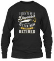 I Used To Be A Dispatcher But I'm Better Now Since I Retired Unisex Long Sleeve