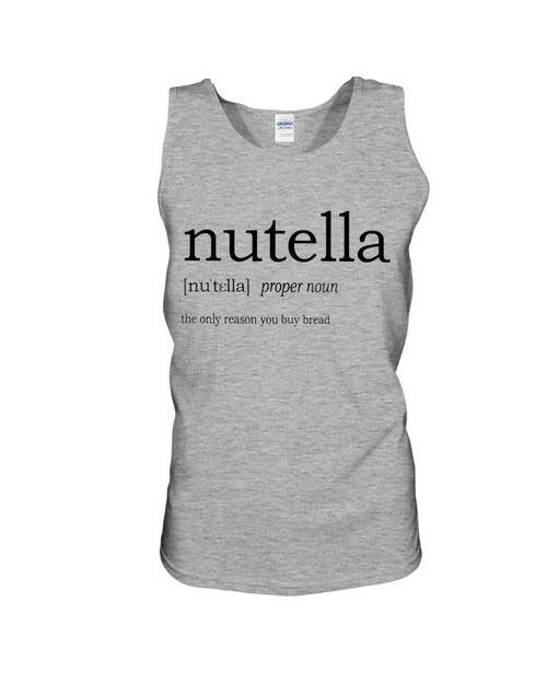 Nutella Definition The Only Reason You Buy Bread Unisex Tank Top