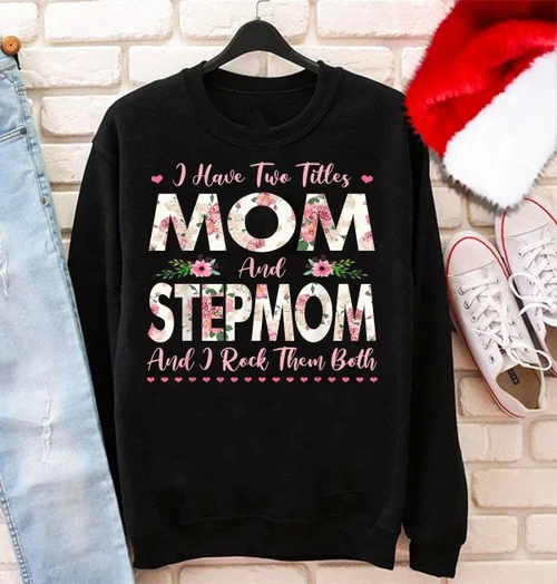 I Have Two Titles Mom And Stepmom And I Rock Them Both Printed Sweatshirt