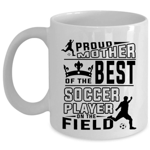 Gift For Mom Proud Mother Of The Best Soccer Player White Ceramic Mug