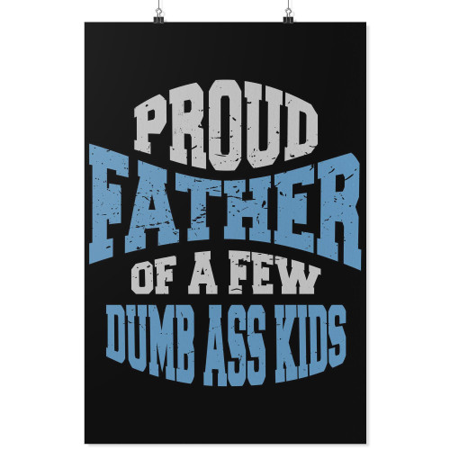 Proud Father Of A Few Dumb Ass Kids Funny Gifts Vertical Poster