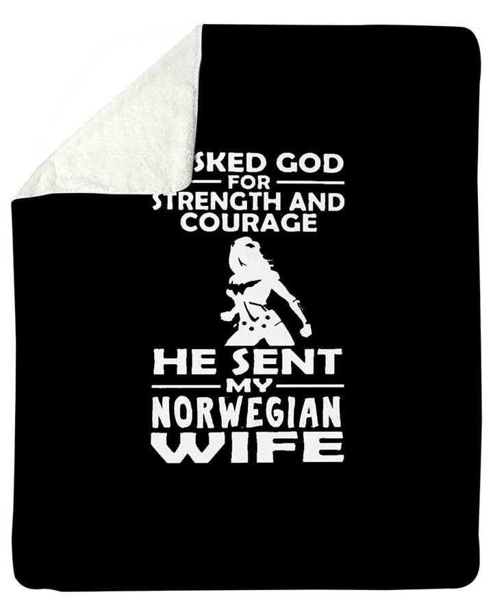 Asked God For Strength And Courage He Sent My Norwegian Wife Sherpa Fleece Blanket