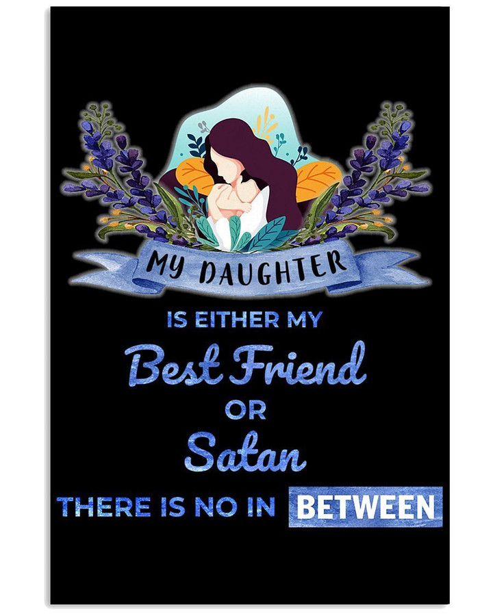 My Daughter Is Either My Best Friend Or Satan There Is No In Between Vertical Poster