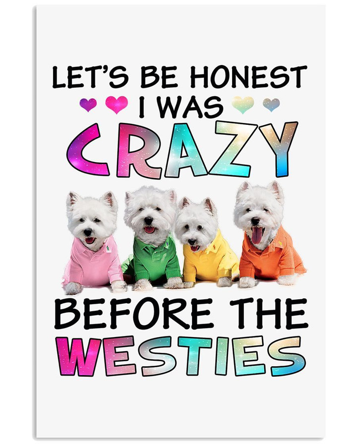 Let's Be Honest I Was Crazy Before The Westies Vertical Poster
