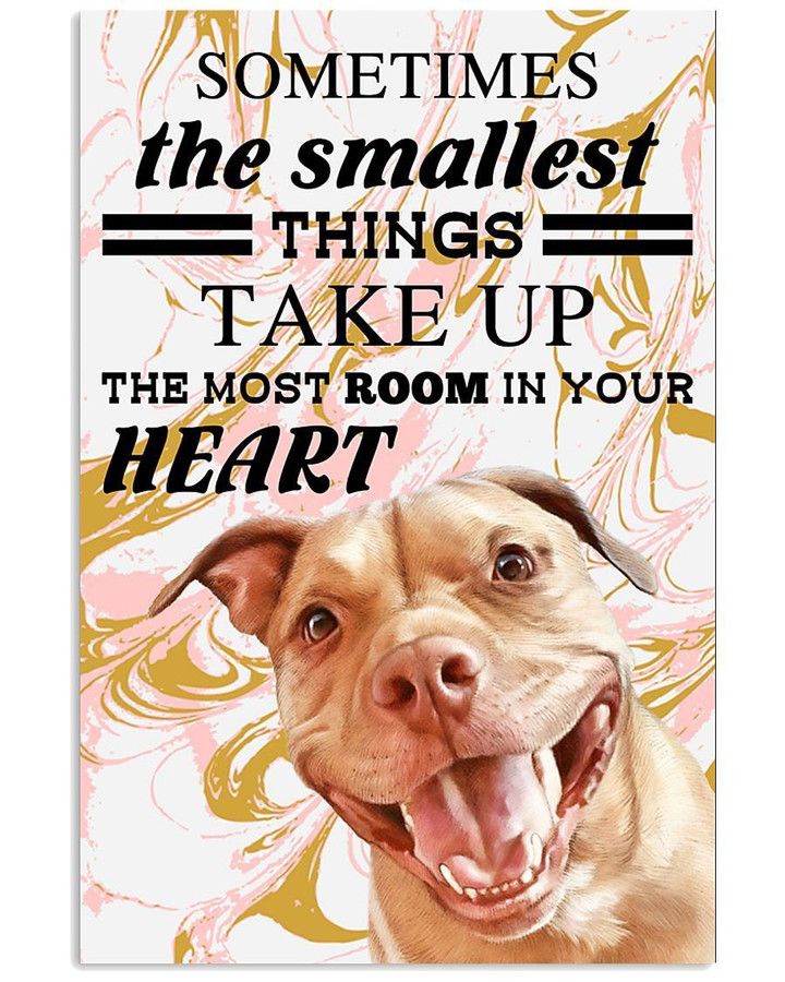 Somtimes The Smallest Things Take Up The Most Room In Your Heart Funny Pitbull Vertical Poster