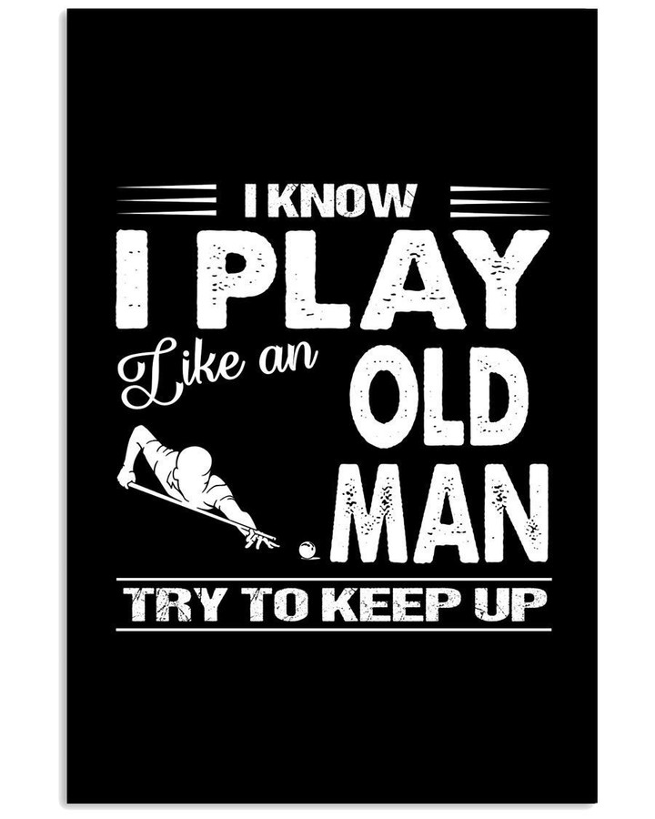 Billard I Know I Play Like An Old Man - Try To Keep It Custom Gift For Friends Vertical Poster