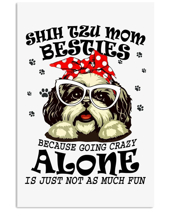 Shih Tzu Mom Besites Because Going Crazy Alone Is Not Fun Vertical Poster
