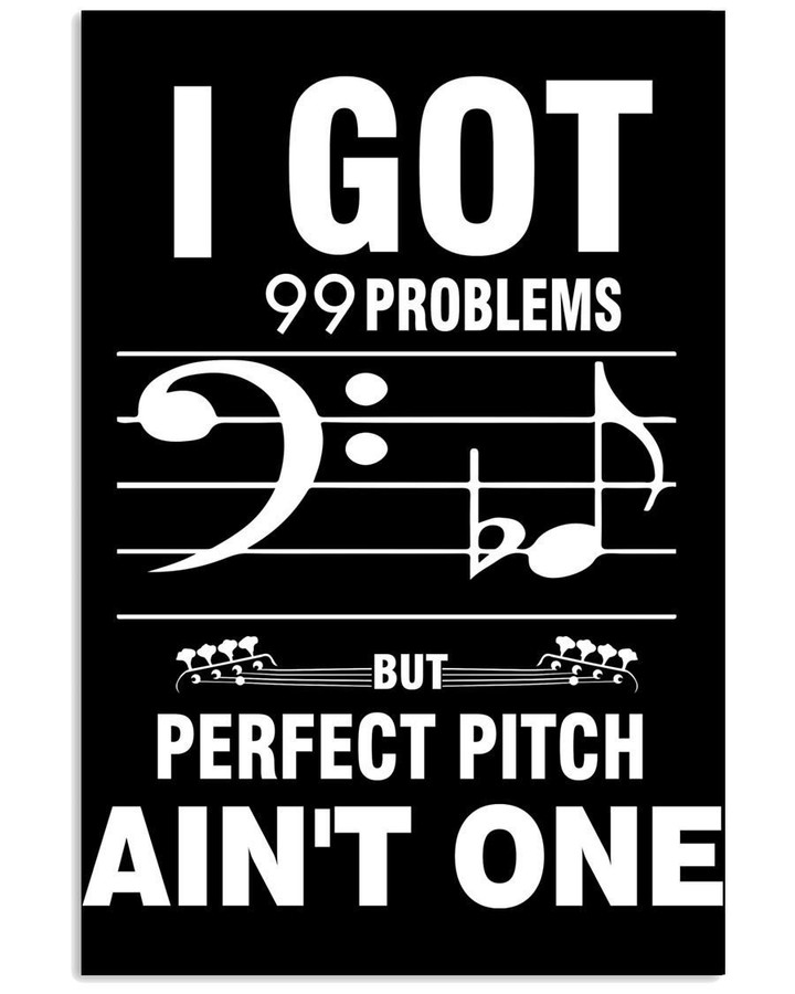 I Got 99 Problems But Perfect Pitch Ain't One For Bass Guitar Lovers Vertical Poster
