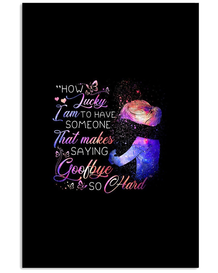I'm Lucky When Have Someone Saying Goodbye So Hard Vertical Poster