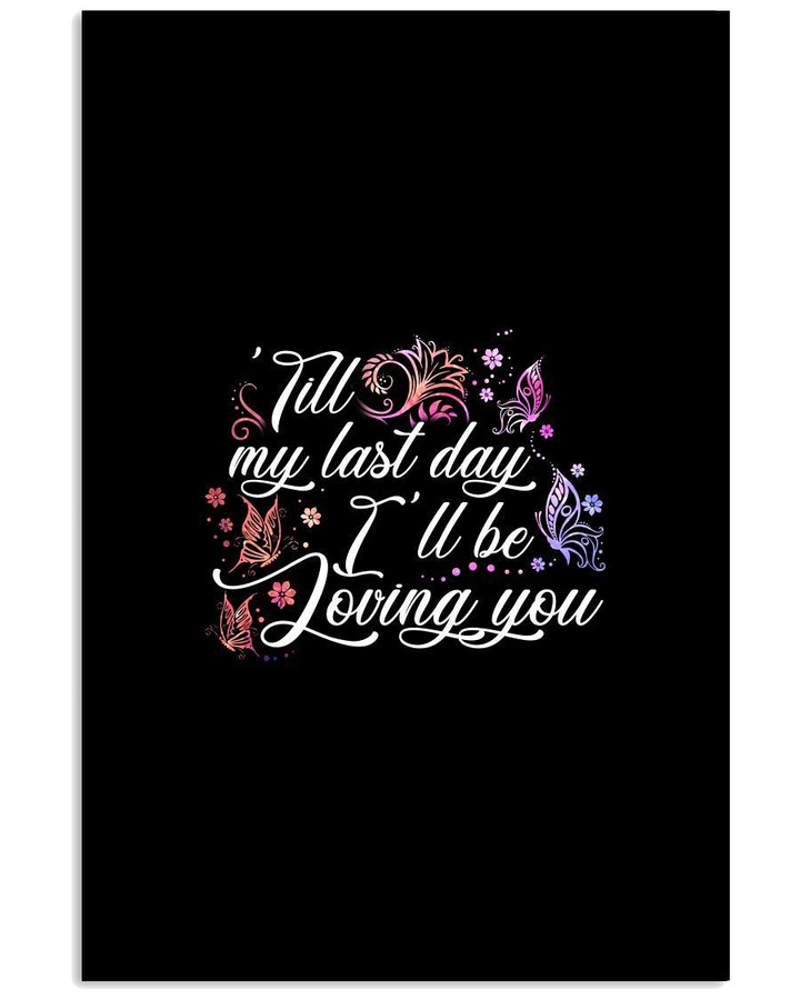Till My Last Day I'll Be Loving You Custom Design Vertical Poster