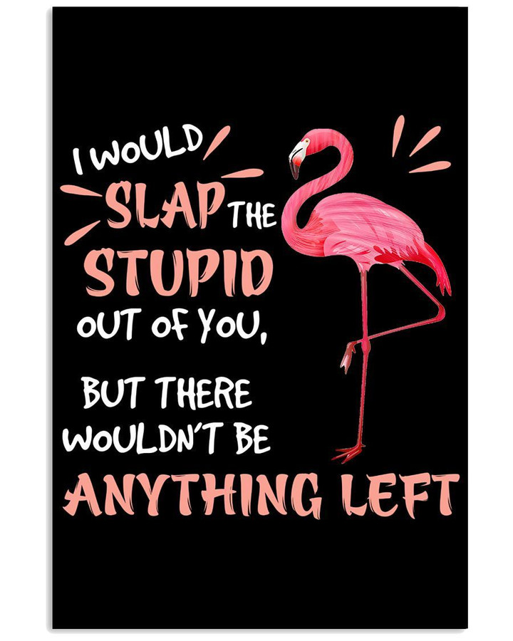 Flamingo I Would Slap The Stupid Out Of You Special Cute Custom Design Vertical Poster