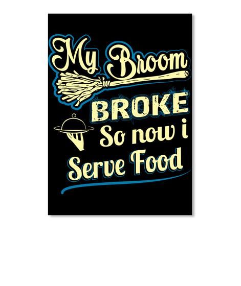 My Broom Broke So Now I Serve Food Graphic Design Gift For Friends Peel & Stick Poster