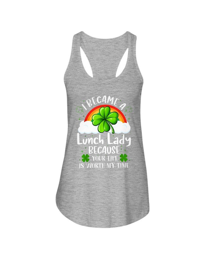 I Became A Lunch Lady Because Your Life Is Worth My Time Rainbow White Cloud St Patrick's Day Gift Ladies Flowy Tank