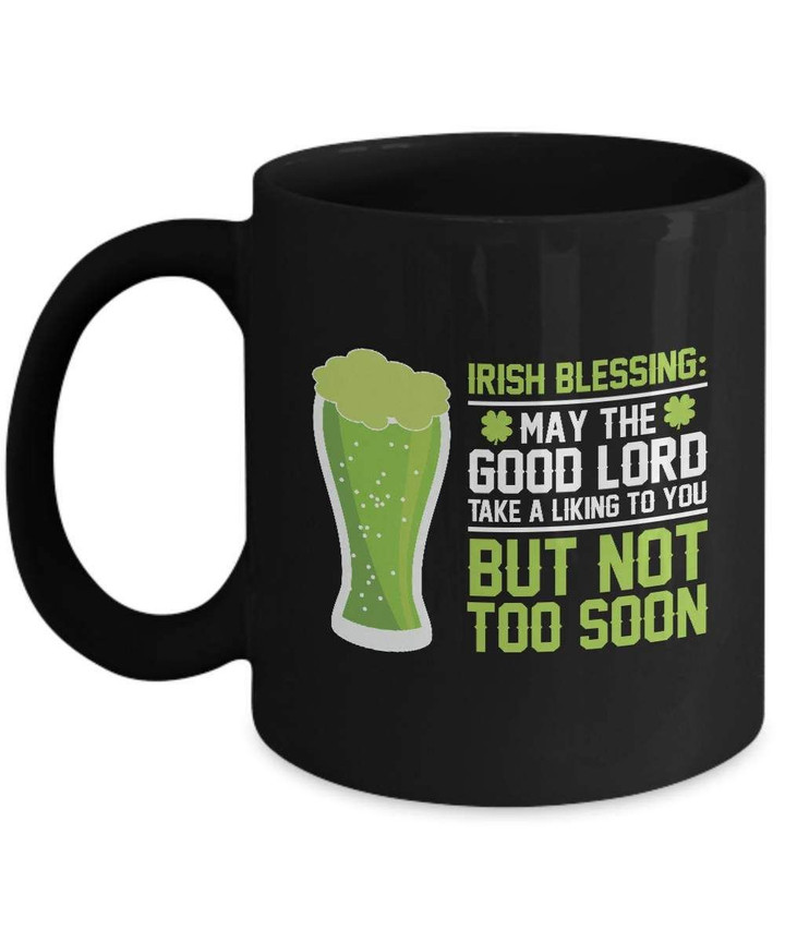May The Good Lord But Not To Soon St Patrick's Day Printed Mug