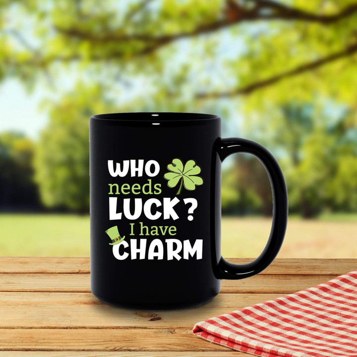 Who Needs Luck I Have Charm St Patrick's Day Printed Mug