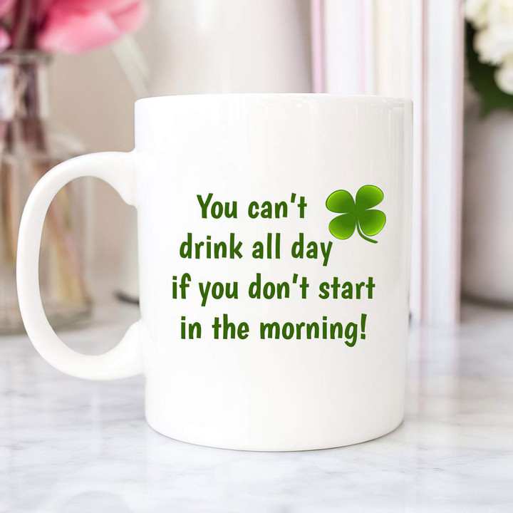 You Can't Drink All Day Shamrock St Patrick's Day Printed Mug