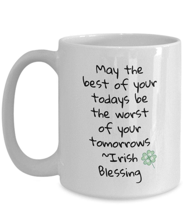 May The Best Of Your Todays Be The Worst Of Your Tomorrows Printed Mug