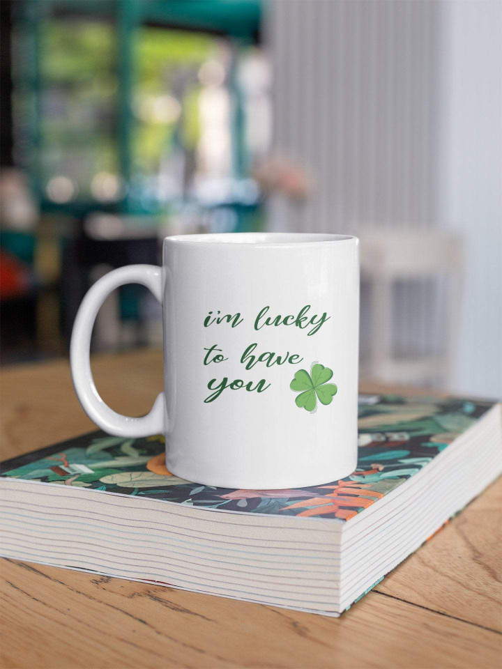 I'm Lucky To Have You Shamrock St Patrick's Day Printed Mug