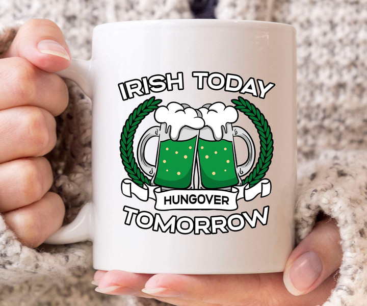 Irish Today Hungover Tomorrow St Patrick's Day Printed Mug