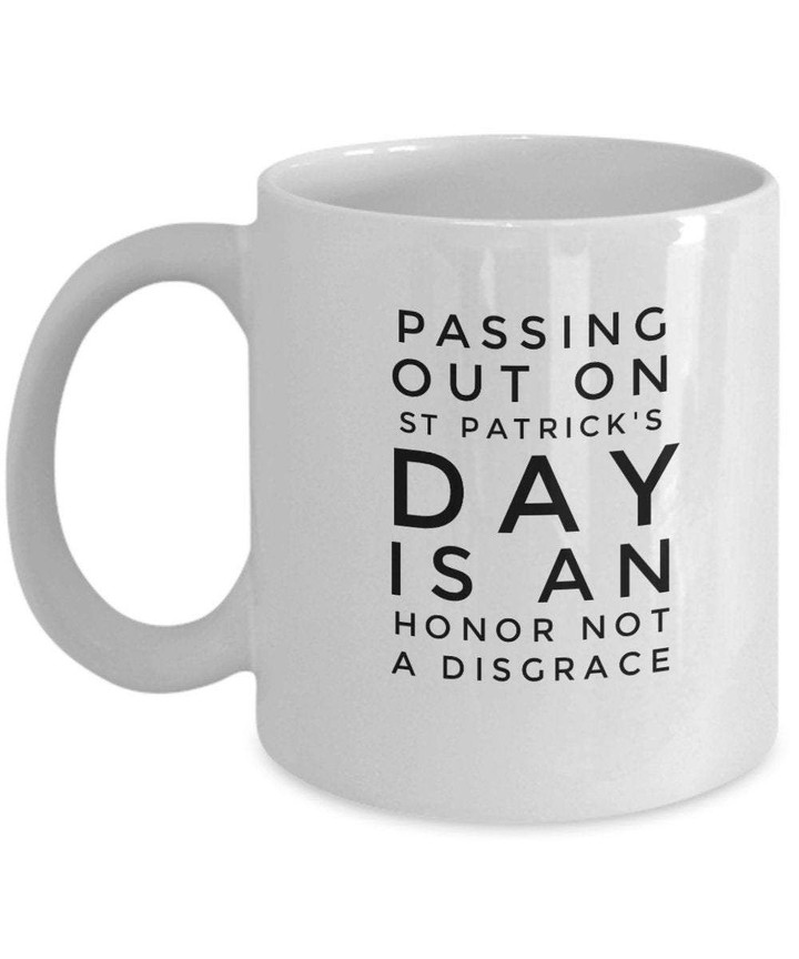 Passing Out On St Patrick's Day Is An Honor Not A Disgrace Quotes Printed Mug