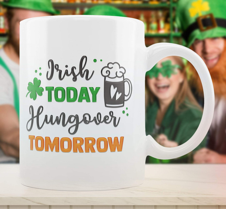 Irish Today Hungover Tomororow St Patrick's Day Printed Mug