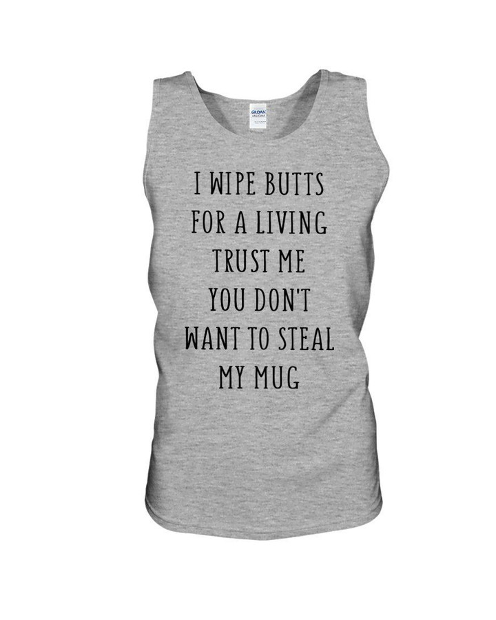 I Wipe Butts For A Living Trust Me You Don't Want To Steal My Unisex Tank Top