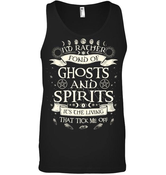 I'd Rather Fond Of Ghosts And Spirits It's The Living Unisex Tank Top