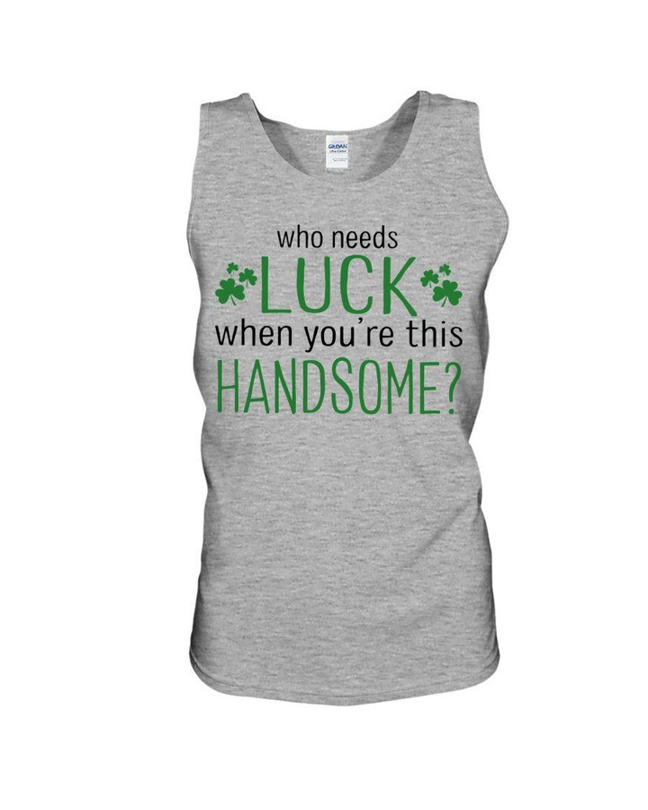 St Patrick's Day Who Needs Luck When U're Handsome Unisex Tank Top