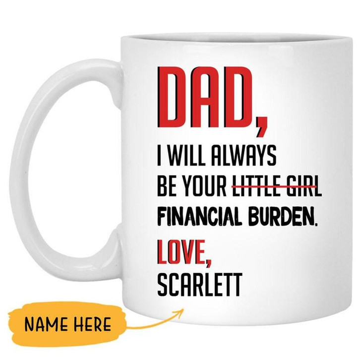 Custom Name Dad I Will Always Be Your Financial Burden Love Printed Mug